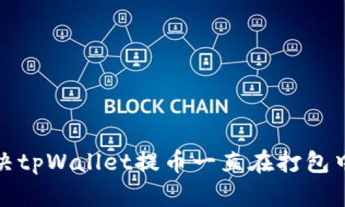 如何解决tpWallet提币一直在打包中的问题
