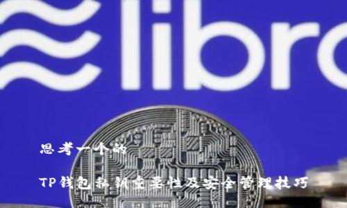 思考一个的

TP钱包私钥重要性及安全管理技巧