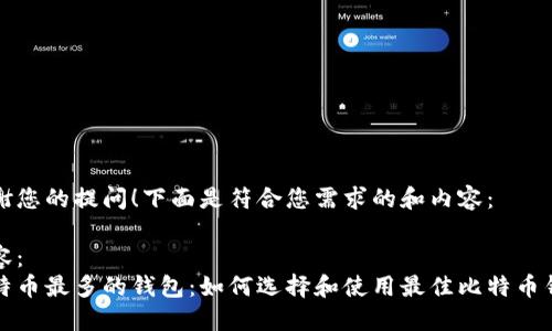 感谢您的提问！下面是符合您需求的和内容：

内容：
比特币最多的钱包：如何选择和使用最佳比特币钱包