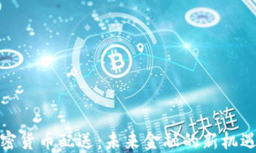 
越南加密货币配送：未来金融的新机遇与挑战