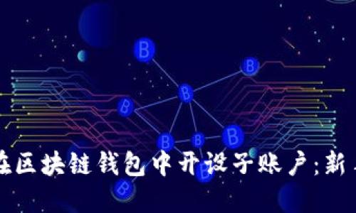 如何在区块链钱包中开设子账户：新手指南