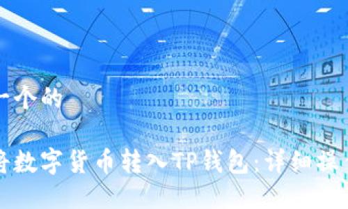 思考一个的

如何将数字货币转入TP钱包：详细操作指南
