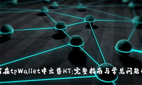 如何在tpWallet中出售HT：完整指南与常见问题解答