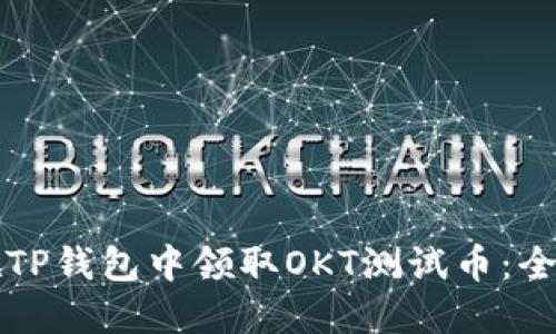 如何在TP钱包中领取OKT测试币：全面指南