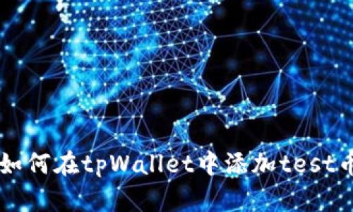 如何在tpWallet中添加test币