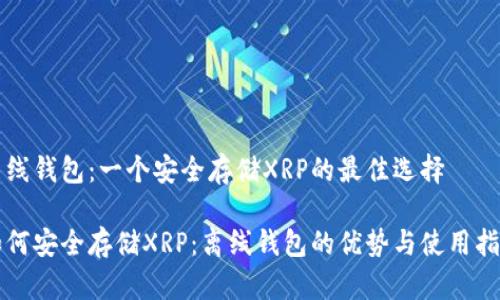 离线钱包：一个安全存储XRP的最佳选择

如何安全存储XRP：离线钱包的优势与使用指南